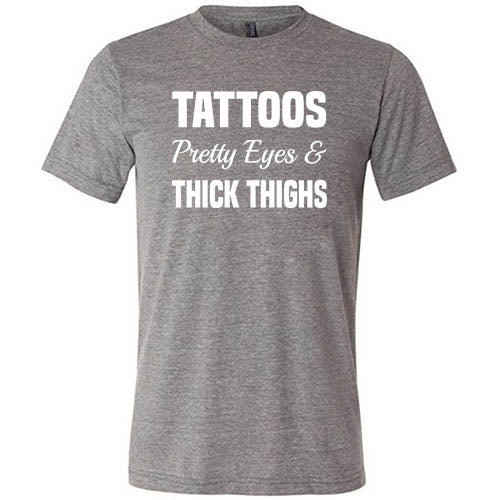 Tattoos, Pretty Eyes And Thick Thighs Shirt Unisex