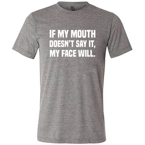 If My Mouth Doesn't Say It My Face Will Shirt Unisex