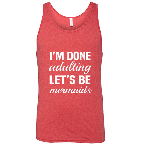I'm Done Adulting, Let's Be Mermaids Shirt Unisex