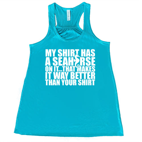 My Shirt Has A Seahorse On It, That Makes It Way Better Than Your Shirt Shirt