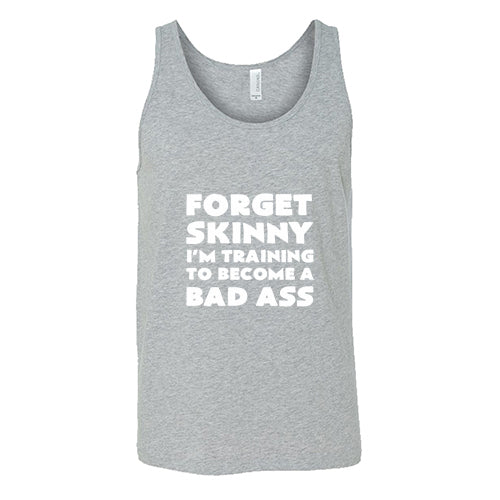 Forget Skinny I'm Training To Become A Bad Ass Shirt Unisex
