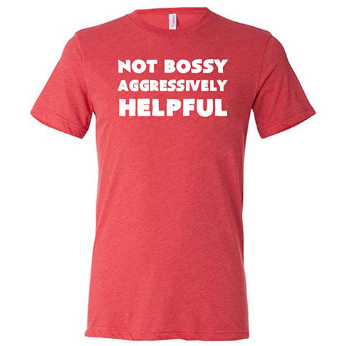 Not Bossy Aggressively Helpful Shirt Unisex