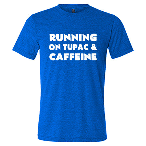 Running On Tupac And Caffeine Shirt Unisex