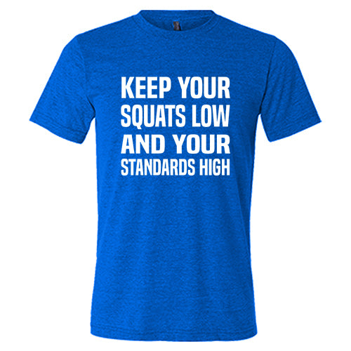 Keep Your Squats Low And Your Standards High Shirt Unisex