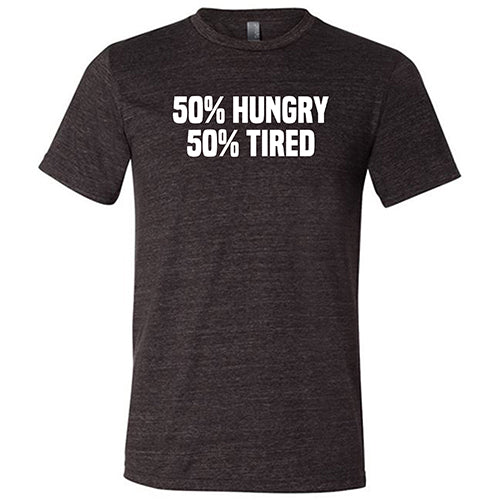 50% Hungry 50% Tired Shirt Unisex
