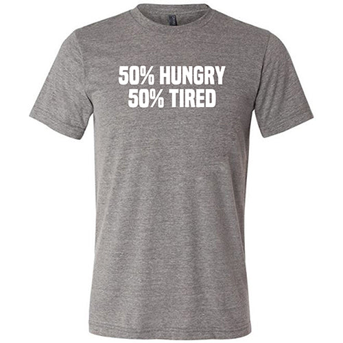 50% Hungry 50% Tired Shirt Unisex