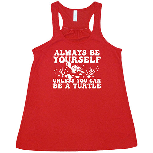Always Be Yourself Unless You Can Be A Turtle Shirt