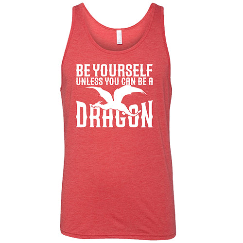 red unisex shirt with the saying "Be Yourself Unless You Can Be A Dragon" on it in white