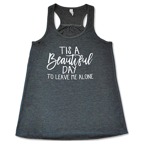 Tis A Beautiful Day To Leave Me Alone Shirt