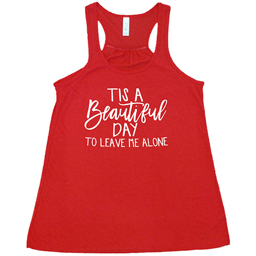 Tis A Beautiful Day To Leave Me Alone Shirt