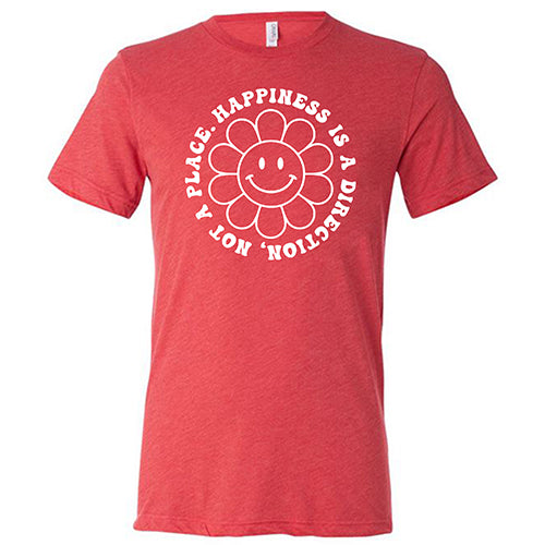 Happiness Is A Direction Not A Place Shirt Unisex