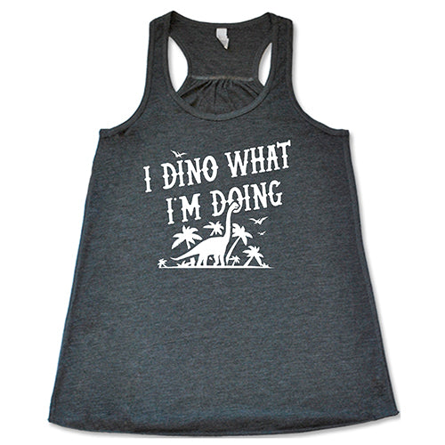 i dino what i'm doing grey racerback shirt