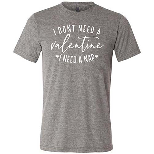 I Don't Need A Valentine I Need A Nap Shirt Unisex