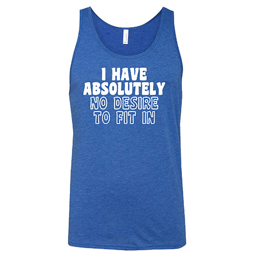 I Have Absolutely No Desire To Fit In Shirt Unisex