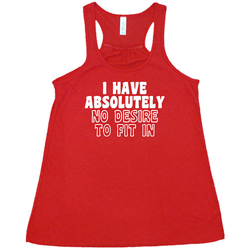 I Have Absolutely No Desire To Fit In Shirt