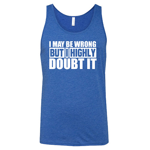 I May Be Wrong, But I Highly Doubt It Shirt Unisex