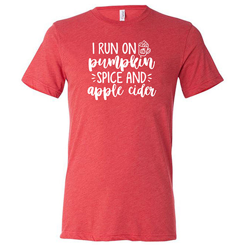 I Run on Pumpkin Spice & Apple Cider Shirt Unisex