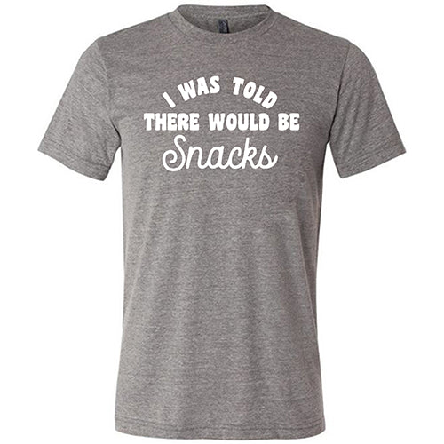 I Was Told There Would Be Snacks Shirt Unisex