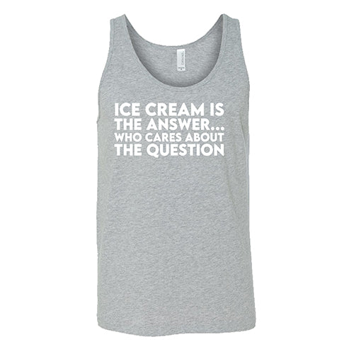 Ice Cream Is The Answer, Who Cares About the Question Shirt Unisex