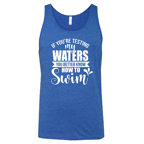 If You're Testing My Waters, You Better Know How To Swim Shirt Unisex