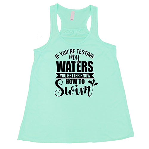If You're Testing My Waters, You Better Know How To Swim Shirt
