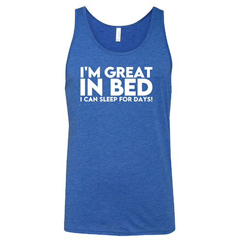 I'm Great In Bed... I Can Sleep For Days Shirt Unisex