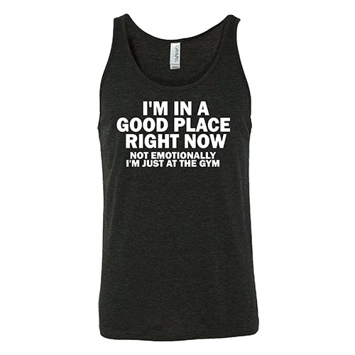 I'm In A Good Place Right Now, Not Emotionally Just At The Gym Shirt Unisex