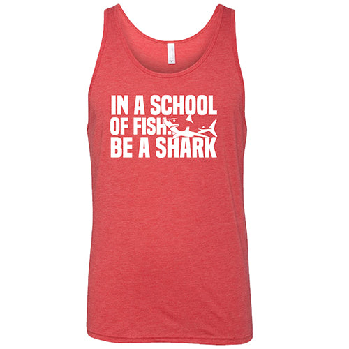 red unisex tank with the saying "in a school of fish... be a shark"