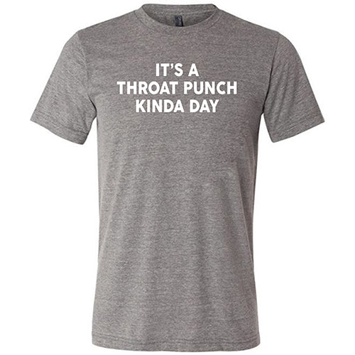 It's A Throat Punch Kinda Day Shirt Unisex