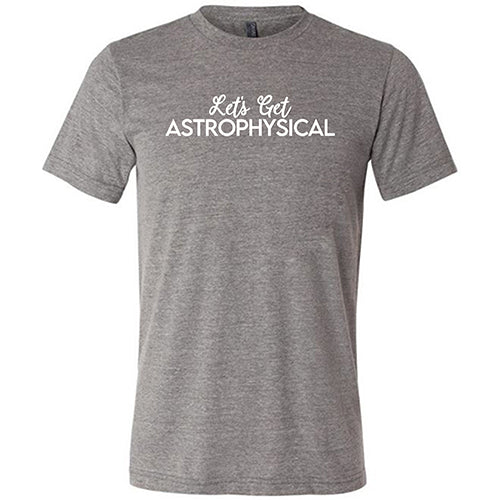Let's Get Astrophysical Shirt Unisex