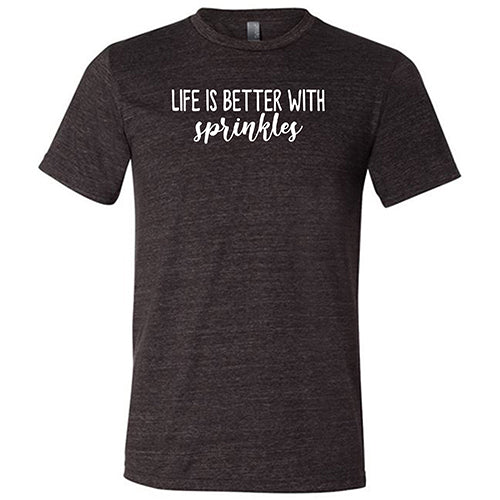 Life Is Better With Sprinkles Shirt Unisex
