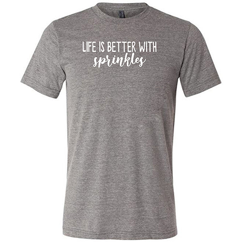 Life Is Better With Sprinkles Shirt Unisex