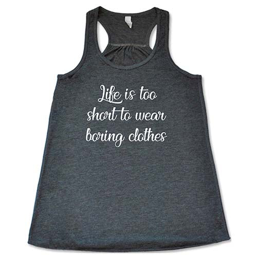 Life Is Too Short To Wear Boring Clothes Shirt
