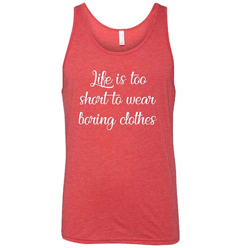 Life Is Too Short To Wear Boring Clothes Shirt Unisex