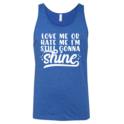 Love Me Or Hate Me, I'm Still Gonna Shine Shirt Unisex