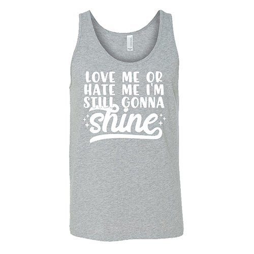 Love Me Or Hate Me, I'm Still Gonna Shine Shirt Unisex
