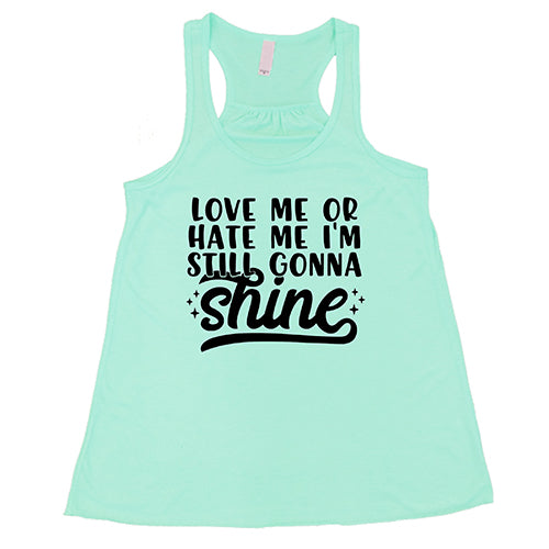 Love Me Or Hate Me, I'm Still Gonna Shine Shirt