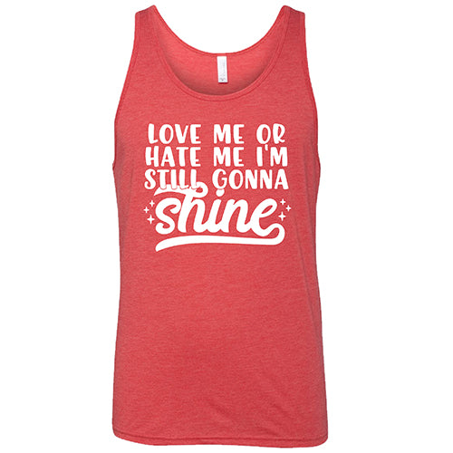 Love Me Or Hate Me, I'm Still Gonna Shine Shirt Unisex