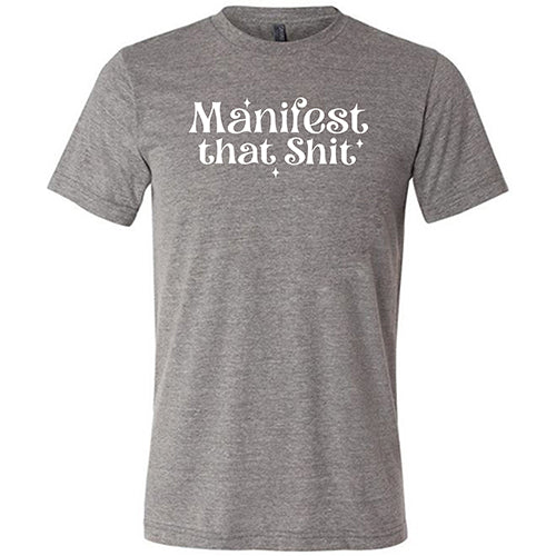 Manifest That Shit Shirt Unisex