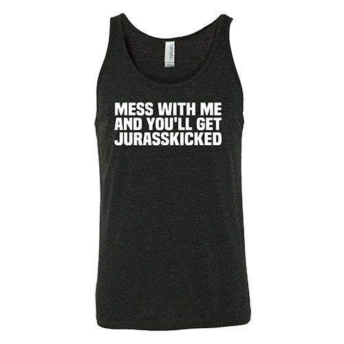 Mess With Me and You'll Get Jurasskicked Shirt Unisex