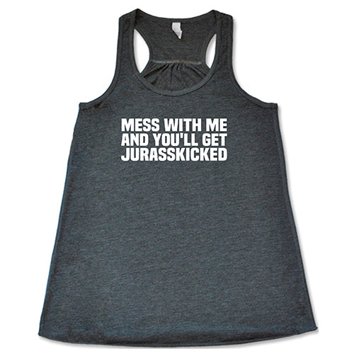 Mess With Me and You'll Get Jurasskicked Shirt