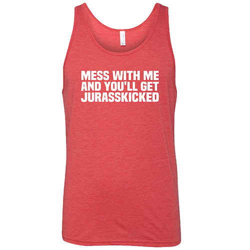 Mess With Me and You'll Get Jurasskicked Shirt Unisex