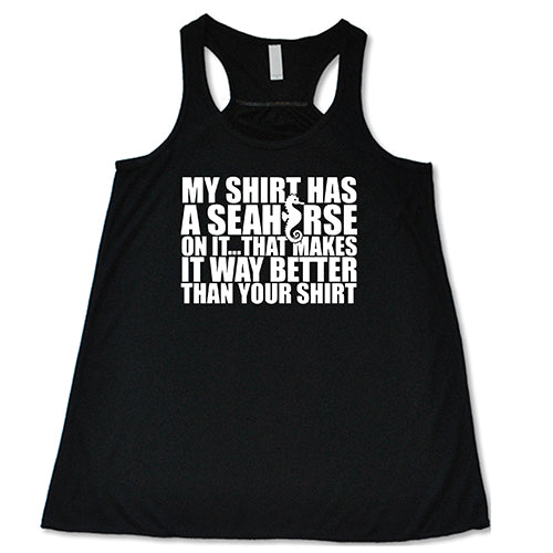 My Shirt Has A Seahorse On It, That Makes It Way Better Than Your Shirt Shirt