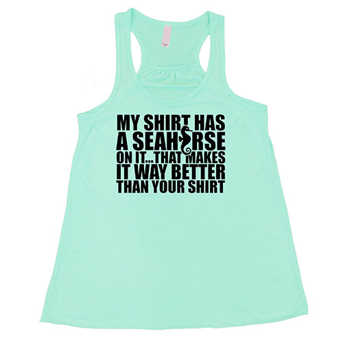 My Shirt Has A Seahorse On It, That Makes It Way Better Than Your Shirt Shirt