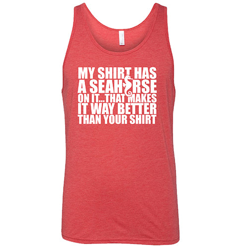 My Shirt Has A Seahorse On It, That Makes It Way Better Than Your Shirt Shirt Unisex