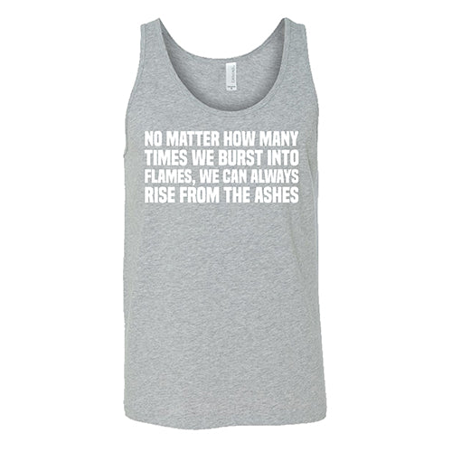 No Matter How Many Times We Burst Into Flames, We Can Always Rise From The Ashes Shirt Unisex