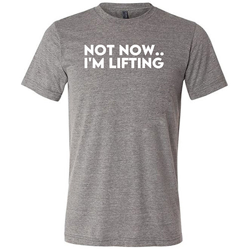 Not Now, I'm Lifting Shirt Unisex