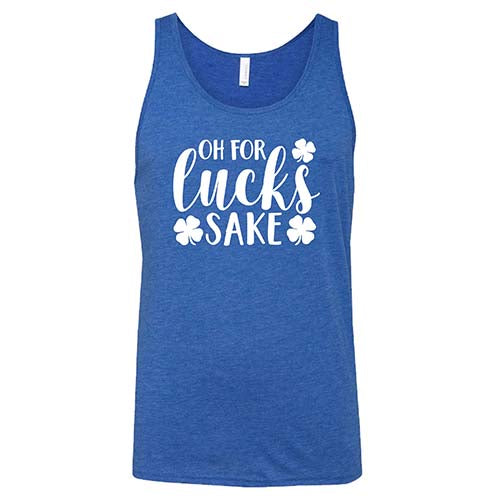 blue unisex shirt with the saying "oh for lucks sake" on it in white