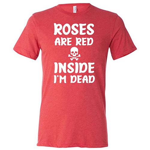 Roses Are Red Inside I'm Dead Shirt Unisex