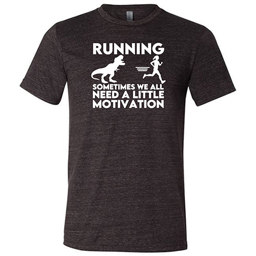 Running... Sometimes We All Need a Little Motivation Shirt Unisex